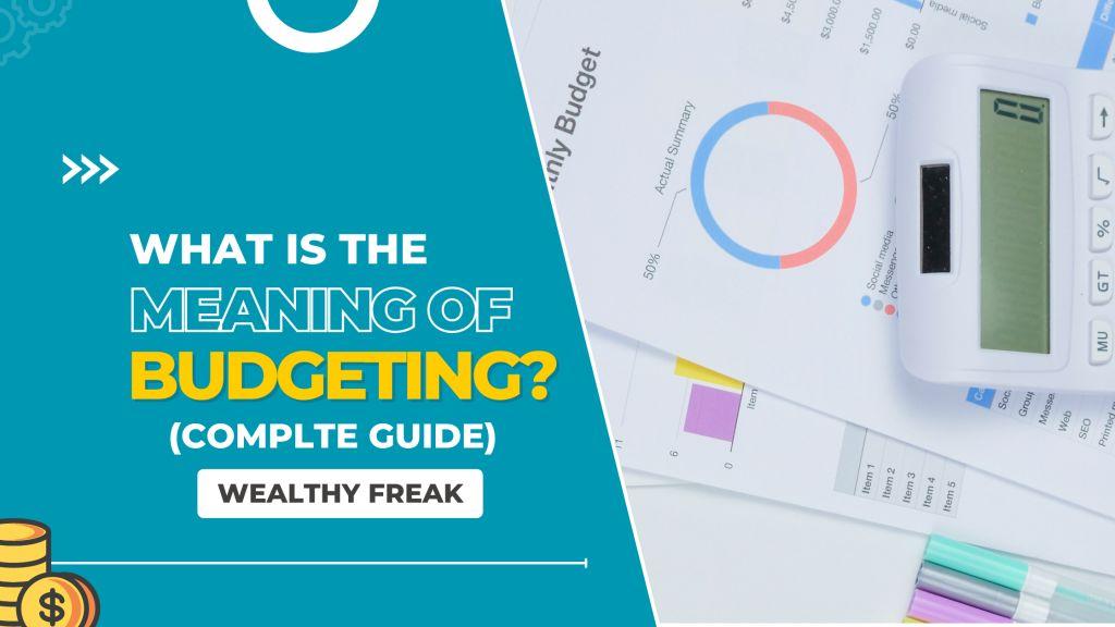 What is the Meaning of Budgeting (Complete Guide) - Wealthy Freak